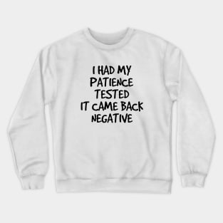 I Had My Patience Tested It Came Back Negative - Funny Sayings Crewneck Sweatshirt